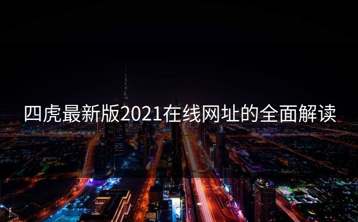 四虎最新版2021在线网址的全面解读