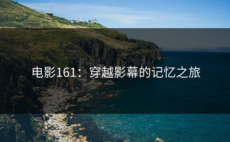 电影161：穿越影幕的记忆之旅